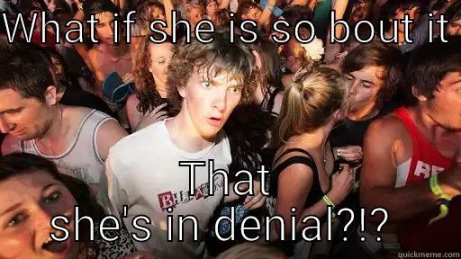 WHAT IF SHE IS SO BOUT IT  THAT SHE'S IN DENIAL?!?  Sudden Clarity Clarence