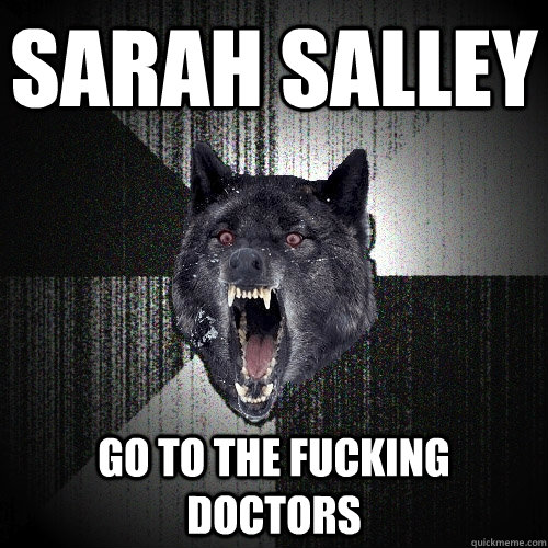 SARAH SALLEY GO TO THE FUCKING DOCTORS - SARAH SALLEY GO TO THE FUCKING DOCTORS  Insanity Wolf