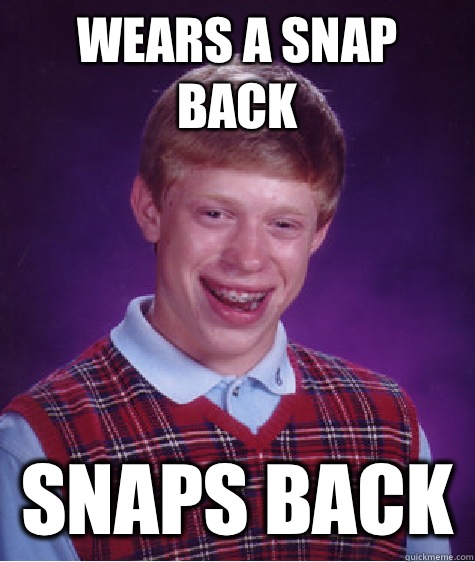 Wears a snap back  snaps back   Bad Luck Brian