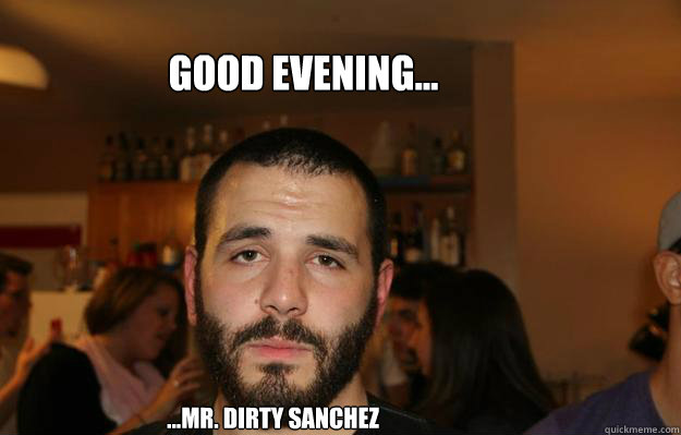 ...mr. dirty sanchez  Good Evening...  Sad Tito