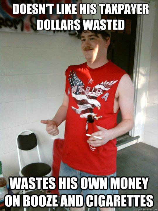 Doesn't like his taxpayer dollars wasted wastes his own money on booze and cigarettes - Doesn't like his taxpayer dollars wasted wastes his own money on booze and cigarettes  Redneck Randal