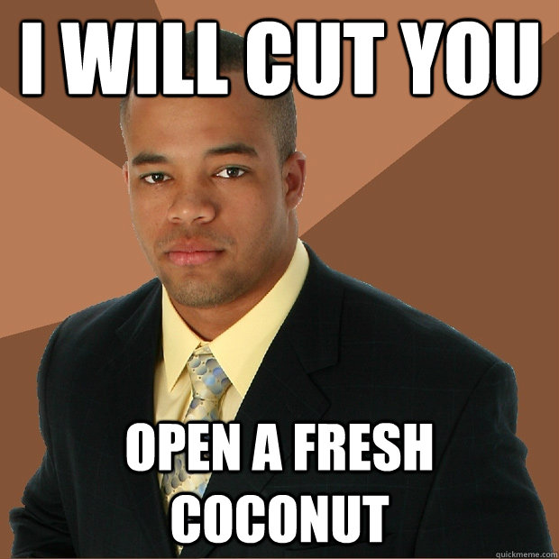 I will cut you open a fresh coconut - I will cut you open a fresh coconut  Successful Black Man