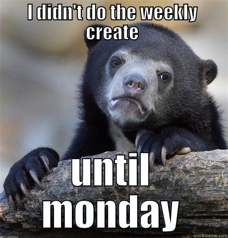 I DIDN'T DO THE WEEKLY CREATE UNTIL MONDAY Confession Bear