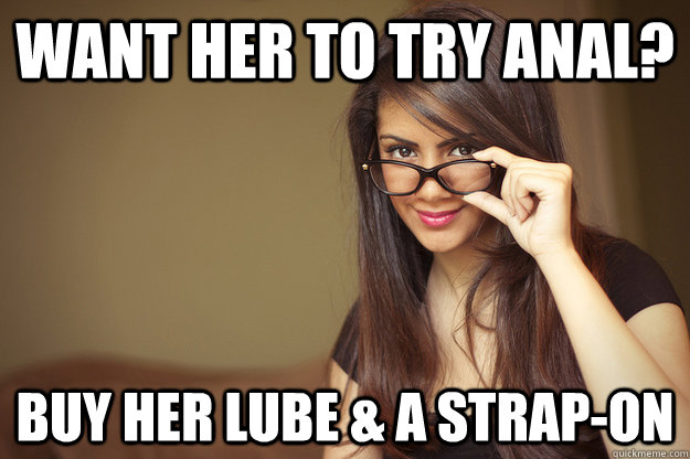 Want her to try anal? Buy her lube & a strap-on  Actual Sexual Advice Girl