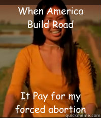 When America Build Road It Pay for my forced abortion  Chinese Girl