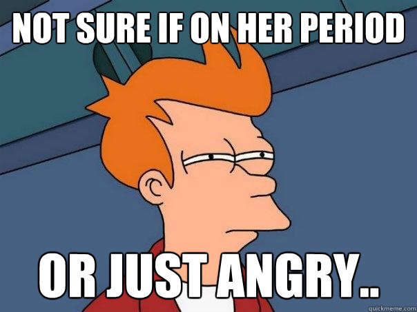 Not sure if on her period Or just angry.. - Not sure if on her period Or just angry..  Futurama Fry