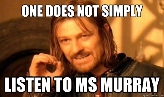 One Does Not Simply listen to ms murray  Boromir