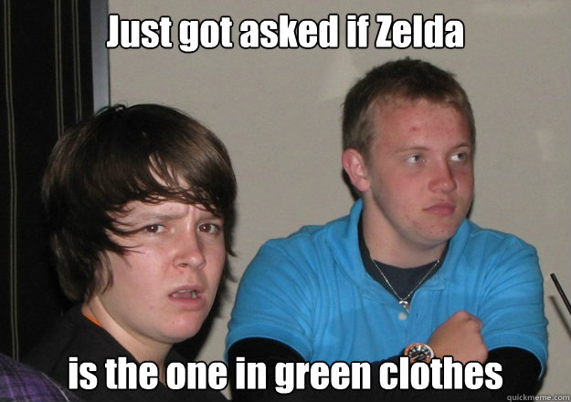 Just got asked if Zelda  is the one in green clothes - Just got asked if Zelda  is the one in green clothes  Disgusted Dudes