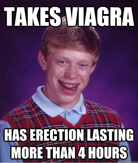 Takes Viagra has erection lasting more than 4 hours  Bad Luck Brian