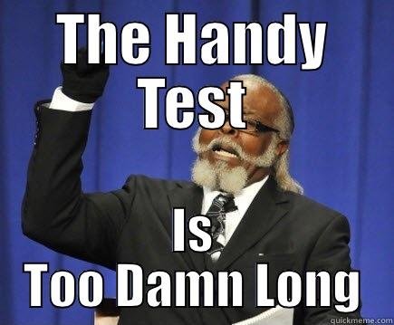 THE HANDY TEST IS TOO DAMN LONG Too Damn High