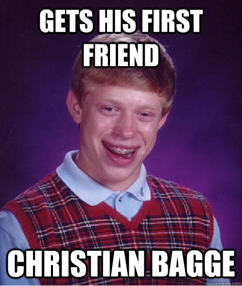 gets his first friend christian bagge - gets his first friend christian bagge  Bad Luck Brian