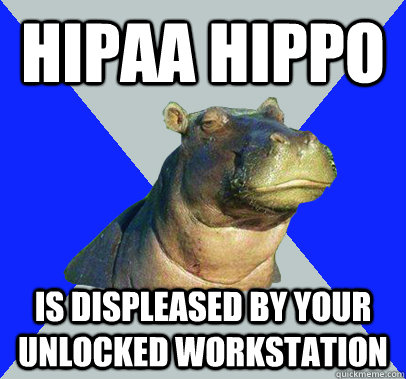 Hipaa hippo is displeased by your unlocked workstation - Hipaa hippo is displeased by your unlocked workstation  Skeptical Hippo