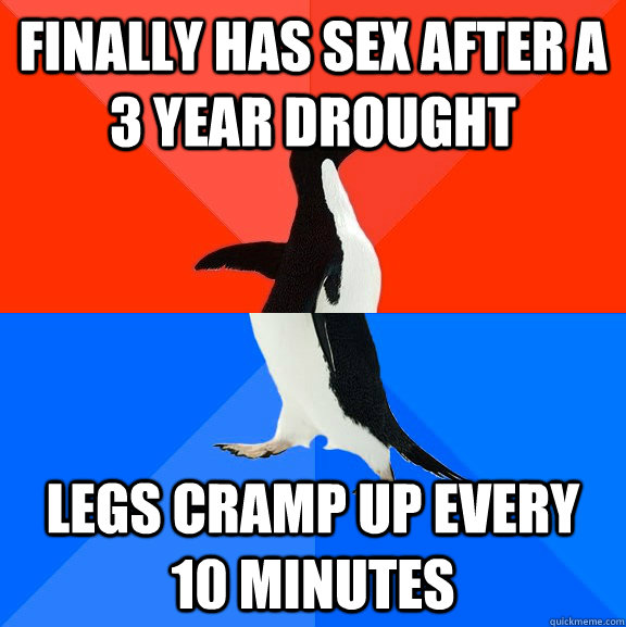 Finally has sex after a 3 year drought legs cramp up every 10 minutes  Socially Awesome Awkward Penguin