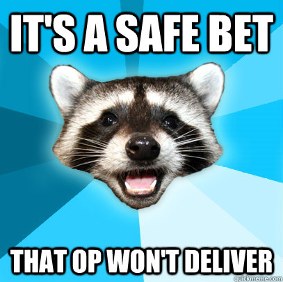 IT'S A SAFE BET  THAT OP WON'T DELIVER  Lame Pun Coon