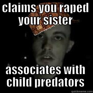 CLAIMS YOU RAPED YOUR SISTER ASSOCIATES WITH CHILD PREDATORS Misc