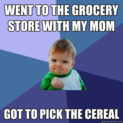 Went to the grocery store with my mom got to pick the cereal  Success Kid