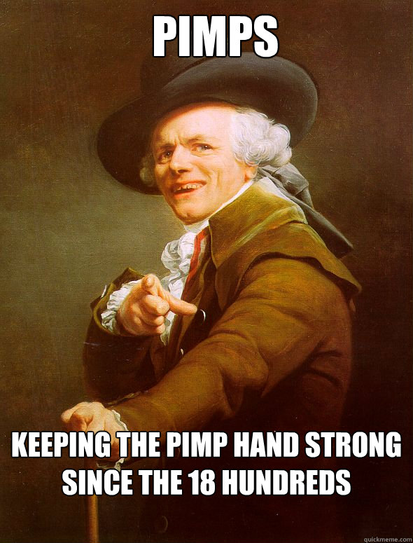   Pimps  Keeping the pimp hand strong since the 18 hundreds  Joseph Ducreux