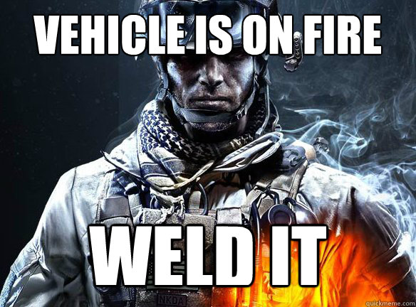 vehicle is on fire weld it  Battlefield 3