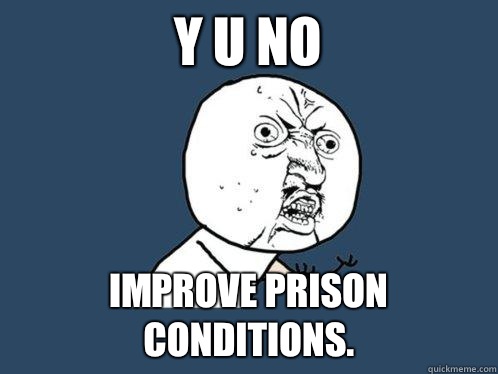 Y u no Improve prison conditions.  Y U No