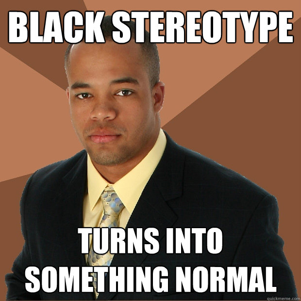 Black Stereotype  turns into something normal  Successful Black Man