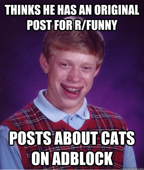 thinks he has an original post for r/funny posts about cats on adblock  Bad Luck Brian