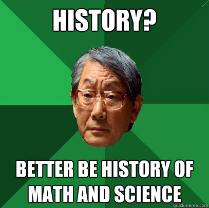 History? better be history of math and science  - History? better be history of math and science   High Expectations Asian Father