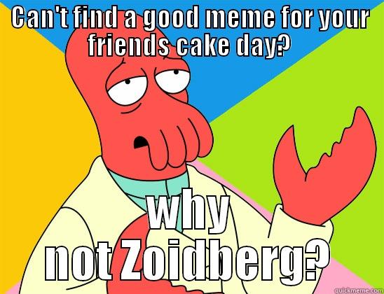 CAN'T FIND A GOOD MEME FOR YOUR FRIENDS CAKE DAY? WHY NOT ZOIDBERG? Futurama Zoidberg 