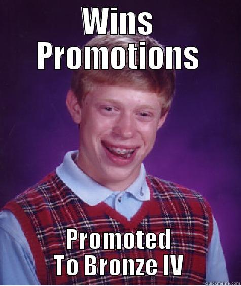 WINS PROMOTIONS PROMOTED TO BRONZE IV Bad Luck Brian