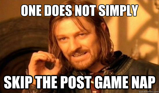 One Does Not Simply SKIP THE POST GAME NAP  Boromir