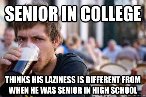 SENIOR IN COLLEGE THINKS HIS LAZINESS IS DIFFERENT FROM WHEN HE WAS SENIOR IN HIGH SCHOOL  Lazy College Senior