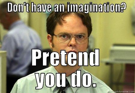 DON'T HAVE AN IMAGINATION? PRETEND YOU DO. Schrute