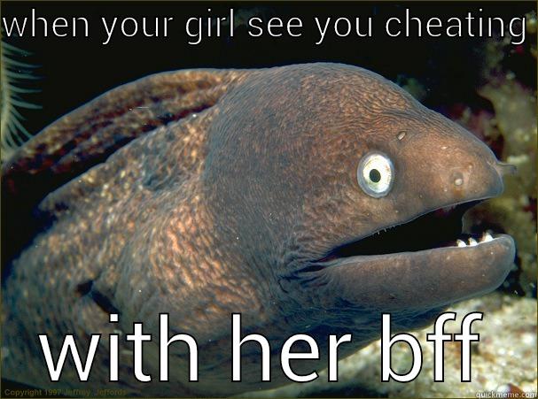 WHEN YOUR GIRL SEE YOU CHEATING  WITH HER BFF Bad Joke Eel