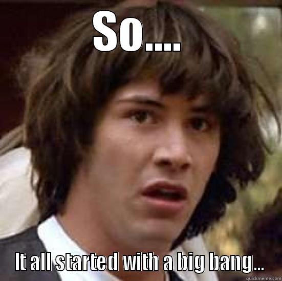 SO.... IT ALL STARTED WITH A BIG BANG... conspiracy keanu