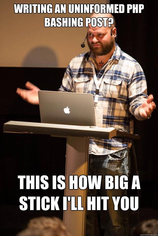 Writing an uninformed php bashing post? This is how big a stick I'll hit you with!  Grumpy Devops