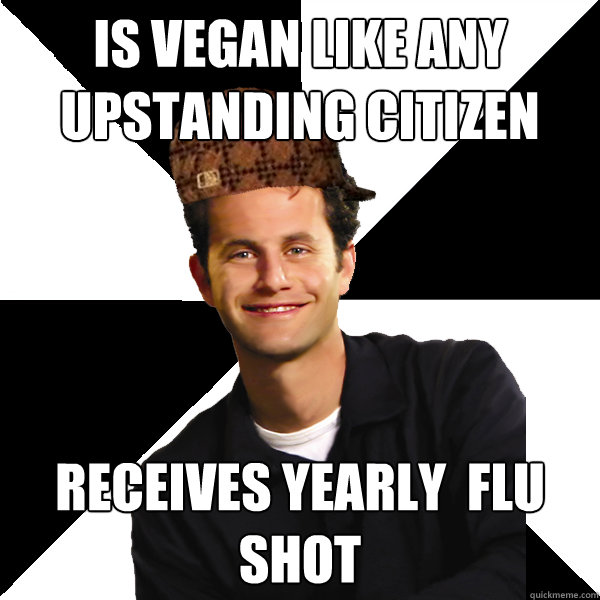 Is vegan like any upstanding citizen receives yearly  flu shot  Scumbag Christian