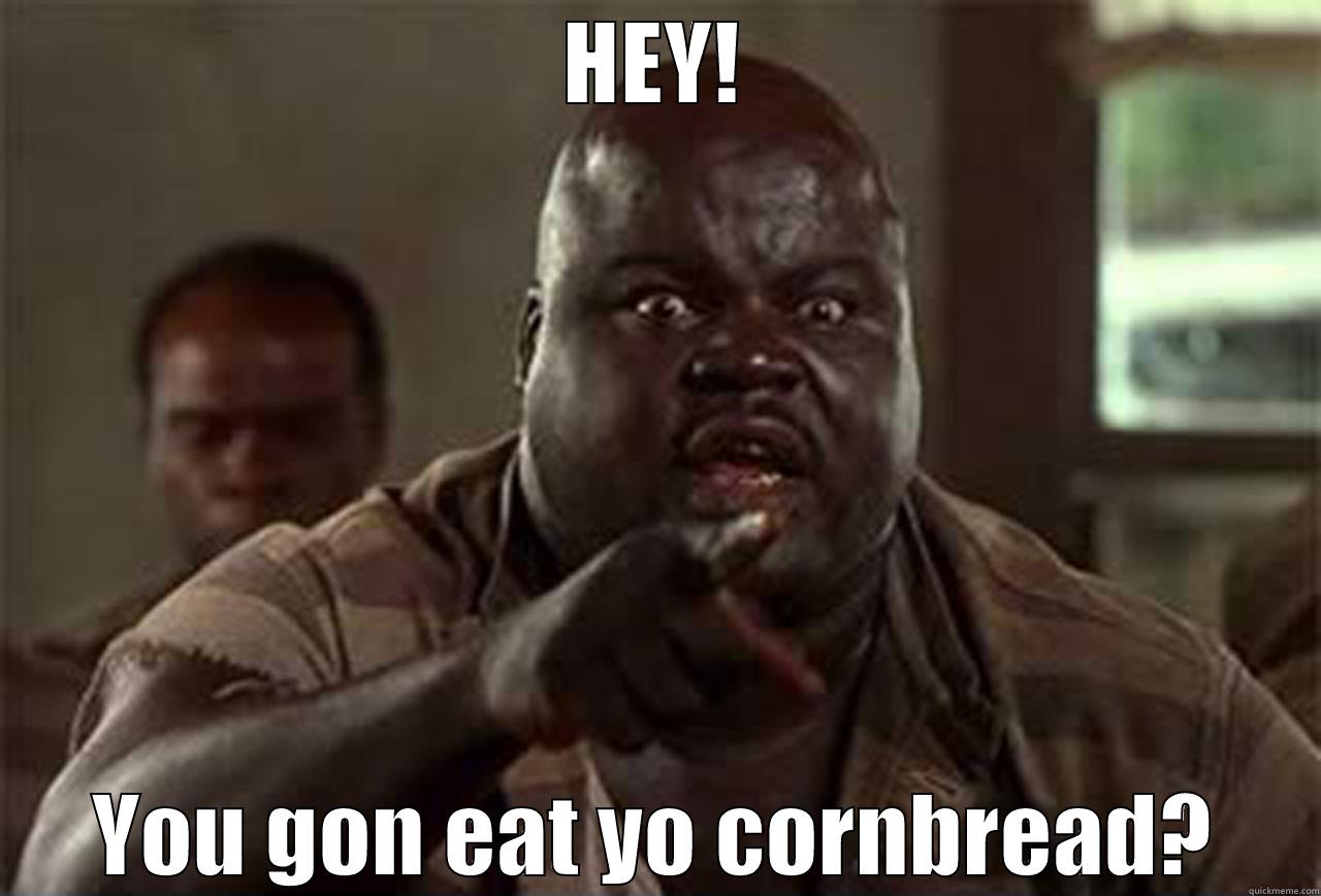 HEY! YOU GON EAT YO CORNBREAD? Misc