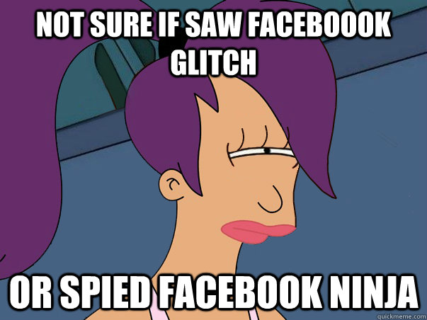 Not sure if saw faceboook glitch or spied facebook ninja  Leela Futurama