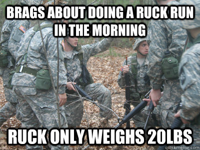 Brags about doing a ruck run in the morning ruck only weighs 20lbs - Brags about doing a ruck run in the morning ruck only weighs 20lbs  ROTC Ronnie