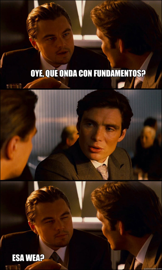 Oye, que onda con fundamentos? esa wea? botao wn  Inception