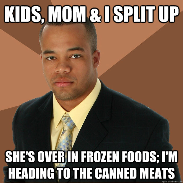 Kids, Mom & I Split Up She's Over In Frozen Foods; I'm Heading to the Canned Meats - Kids, Mom & I Split Up She's Over In Frozen Foods; I'm Heading to the Canned Meats  Successful Black Man