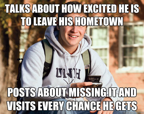 Talks about how excited he is to leave his hometown Posts about missing it and Visits every chance he gets - Talks about how excited he is to leave his hometown Posts about missing it and Visits every chance he gets  College Freshman