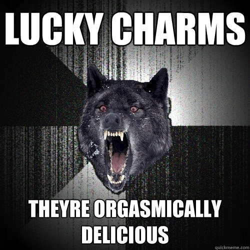 Lucky Charms Theyre orgasmically delicious - Lucky Charms Theyre orgasmically delicious  Insanity Wolf