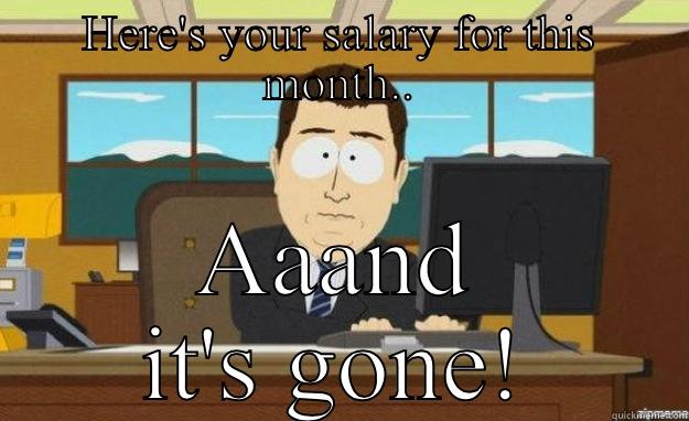 HERE'S YOUR SALARY FOR THIS MONTH.. AAAND IT'S GONE! aaaand its gone