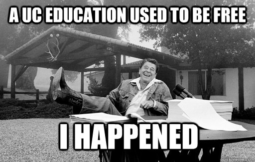 A UC education used to be free I happened  Ronald Reagan