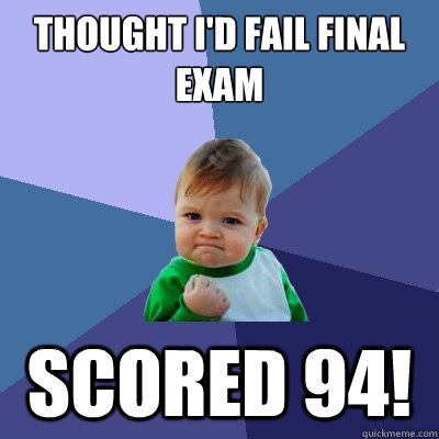 thought i'd fail final exam scored 94!  Success Kid