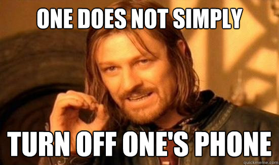 One Does Not Simply turn off one's phone  Boromir