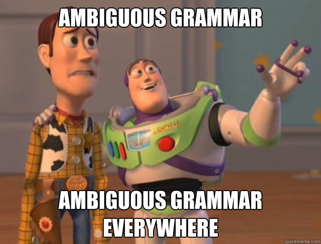 Ambiguous grammar Ambiguous grammar everywhere  Buzz Lightyear