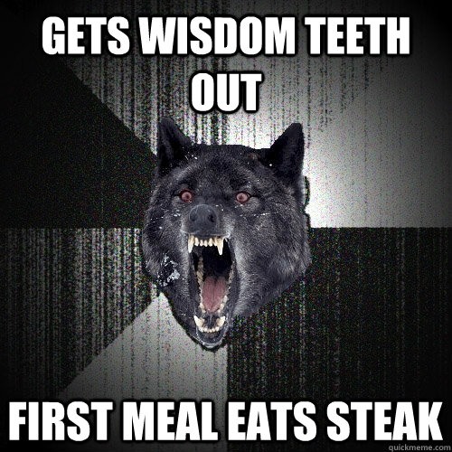 Gets wisdom teeth out first meal eats steak   Insanity Wolf