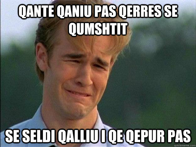 qante qaniu pas qerres se qumshtit se seldi qalliu i qe qepur pas - qante qaniu pas qerres se qumshtit se seldi qalliu i qe qepur pas  Misc