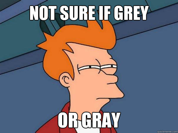 Not sure if grey or gray  Futurama Fry